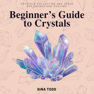 Beginner's Guide to Crystals:::: “A Basic Introduction to the Power of Crystals” [Crystals Collection and Usage For Energy and Healing.]