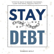 Stay Out of Debt::: “Effective Ways to MANAGE Your Money, Clear Your Debts, and Build Wealth” [Practical Tips to Save More Money and Fix Your Financial Problems.]