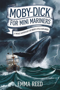 Moby-Dick for Mini Mariners: A Whale Adventure for Brave Little Explorers