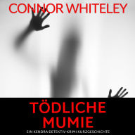 Tödliche Mumie: ein Kendra-Detektiv-Krimi Kurzgeschichte