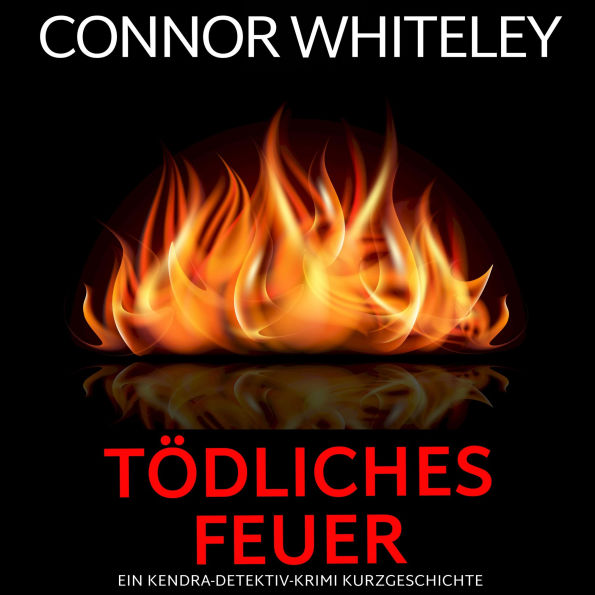 Tödliches Feuer: ein Kendra-Detektiv-Krimi Kurzgeschichte