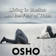 Living In Illusion and the Fear of Truth