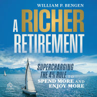A Richer Retirement: Supercharging the 4% Rule to Spend More and Enjoy More