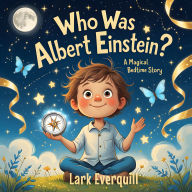 Who Was Albert Einstein: A Magical Bedtime Story for Curious Kids