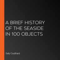 A Brief History of the Seaside in 100 Objects