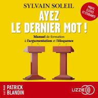 Ayez le dernier mot !: Manuel de formation à l'argumentation et l'éloquence