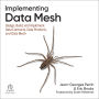 Implementing Data Mesh: Design, Build, and Implement Data Contracts, Data Products, and Data Mesh
