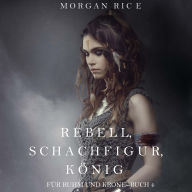 Download free books in pdf file Rebell, Schachfigur, König (Für Ruhm und Krone - Buch 4): Erzählerstimme digital synthetisiert by Morgan Rice, Marko English version iBook CHM ePub
