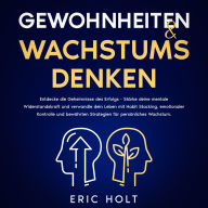 Gewohnheiten & Wachstumsdenken: Entdecke die Geheimnisse des Erfolgs - Stärke deine mentale Widerstandskraft und verwandle dein Leben mit Habit Stacking, emotionaler Kontrolle und bewährten Strategien für persönliches Wachstum.