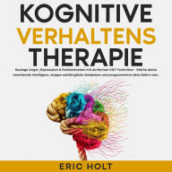 Kognitive Verhaltenstherapie: Besiege Angst, Depression & Panikattacken mit einfachen CBT-Techniken - Stärke deine emotionale Intelligenz, stoppe aufdringliche Gedanken und programmiere dein Gehirn neu.