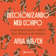 Decolonizando meu corpo: Uma exploração radical dos rituais e da beleza