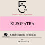 Kleopatra: Kurzbiografie kompakt: 5 Minuten: Schneller hören - mehr wissen!