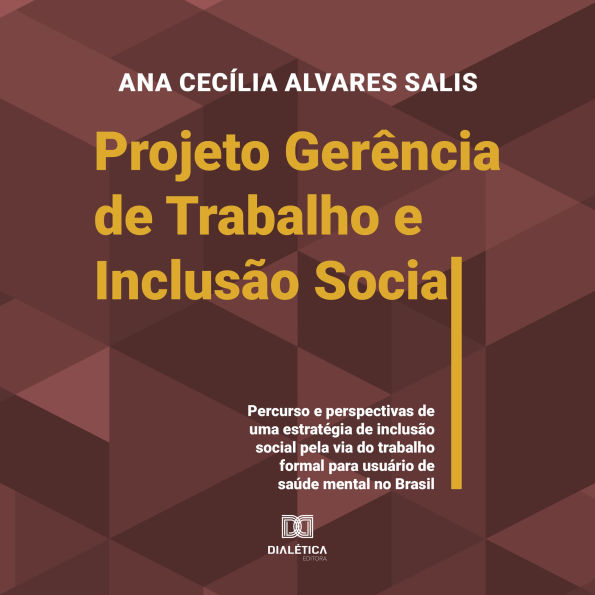 Projeto Gerência de Trabalho e Inclusão Social: Percurso e perspectivas de uma estratégia de inclusão social pela via do trabalho formal para usuário de saúde mental no Brasil