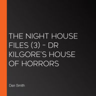The Night House Files (3) - Dr Kilgore's House of Horrors