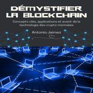 Démystifier La Blockchain: Concepts clés, applications et avenir de la technologie des crypto-monnaies