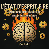 Books online download free L'ÉTAT D'ESPRIT FIRE: Développer la bonne attitude pour l'indépendance financière by Ciro Irmici, Voix Numérique Florian G PDB ePub