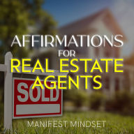 Affirmations for Real Estate Agents: Use the Law of Attraction, Guided Meditation, and Self-Hypnosis for Manifestation, Mindfulness, and Success