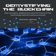 Demystifying the Blockchain: Key concepts, applications and the future of the technology behind cryptocurrencies