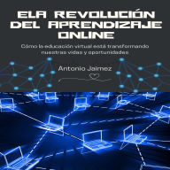 La Revolución Del Aprendizaje Online: Cómo la educación virtual está transformando nuestras vidas y oportunidades.
