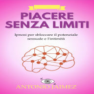 Piacere Senza Limiti: Ipnosi per sbloccare il potenziale sessuale e l'intimità