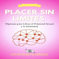 Placer sin Límites: Hipnosis para Librar el Potencial Sexual y la Intimidad