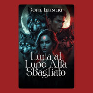 Luna al Lupo Alfa Sbagliato: Una storia d'amore paranormale tra due compagni predestinati