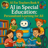 AI FOR TEACHERS BOOK 9: AI in Special Education: Personalized Learning for All: Empowering Educators to Personalize Learning and Foster Inclusion with AI Tools