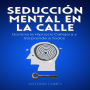 Seducción Mental en la Calle: Domina la Hipnosis Callejera y Sorprende a Todos