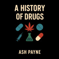 A History of Drugs: A Short Journey Through Our Long Relationship with Drugs
