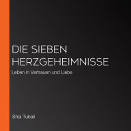 Die sieben Herzgeheimnisse: Leben in Vertrauen und Liebe