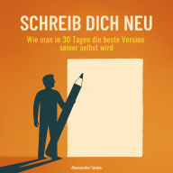 Schreib dich neu: Wie man in 30 Tagen die beste Version seiner selbst wird