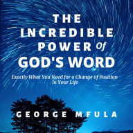 The Incredible Power of God's Word: Exactly What You Need for a Change of Position in Your Life