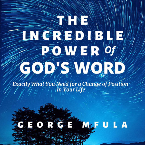 The Incredible Power of God's Word: Exactly What You Need for a Change of Position in Your Life