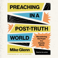 Open source ebooks free download Preaching in a Post-Truth World: Recentering the Pulpit in a Chaotic World