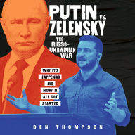 Putin vs. Zelensky: The Russo-Ukrainian War: Why It's Happening and How It All Got Started
