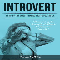 Introvert: A Step-by-Step Guide to Finding Your Perfect Match (Harnessing the Strength of Silence for Personal Growth)