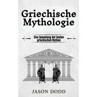 Griechische Mythologie: Eine Sammlung der besten griechischen Mythen