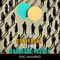 Como Conversar com Qualquer Pessoa: Habilidades Sociais, Técnicas de Comunicação e Linguagem Corporal para Melhorar sua Conversa