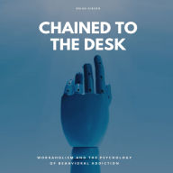 Chained To The Desk: Workaholism And The Psychology of Behavioral Addiction