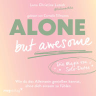 Alone but awesome - die Magie von Solo-Dates: Wie du das Alleinsein genießen kannst, ohne dich einsam zu fühlen (Abridged)