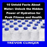 10 Untold Facts About Water: Unlock the Hidden Power of Hydration for Peak Fitness and Health