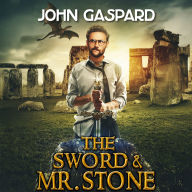 The Sword and Mr. Stone: A Wild Modern-Day Quest for King Arthur's Magical Sword, Excalibur!