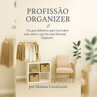 Profissão Organizer - Seu guia para começar na Organização: Guia Prático para Iniciar sua Carreira na Organização Profissional