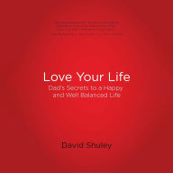 Love Your Life: Dad's Secret's to a Happy and Well Balanced Life