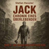 Jack: Chronik eines Überlebenden Band 1 - Der Beginn einer düsteren Reise: Band 1 - Der Beginn einer düsteren Reise
