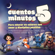 Cuentos de 5 minutos para educar en valores con amor y disciplina positiva: Relatos breves para enseñar empatía, respeto, límites sanos y resolver conflictos del día a día