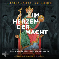 Im Herzen der Macht: Deutschlands dunkle Anfänge: eine archäologische Spurensuche