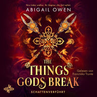 Things Gods Break - Schattenverführt, The (Schattenverführt-Reihe 2): Epische Romantasy mit olympischen Göttern und tödlichen Herausforderungen