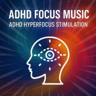 ADHD Focus Music - ADHD Hyperfocus Stimulation: Tune Into Your Own Channel of Clarity