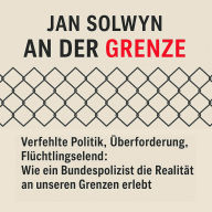 An der Grenze: Verfehlte Politik, Überforderung, Flüchtlingselend - Wie ein Bundespolizist die Realität an unseren Grenzen erlebt